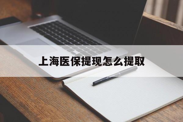 东方上海医保提现怎么提取(上海医保提现怎么提取出来)
