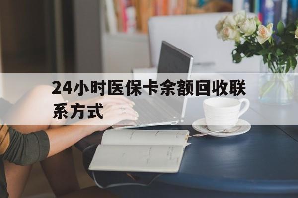 东方24小时医保卡余额回收联系方式(医保卡回收电话)
