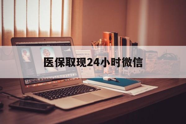 东方医保取现24小时微信(医保取现24小时微信北京)
