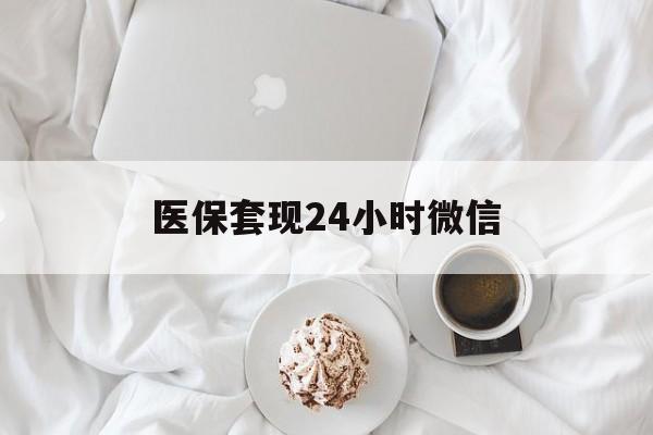 东方医保套现24小时微信(医保卡提取现金到微信)