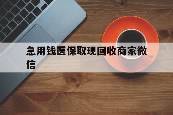东方急用钱医保取现回收商家微信(石家庄急用钱套医保卡联系方式渠道)