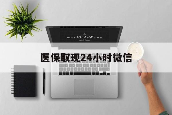 东方医保取现24小时微信(医保取现24小时微信沈阳)