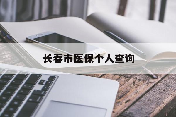 东方长春市医保个人查询(长春医保查询个人账户官网)