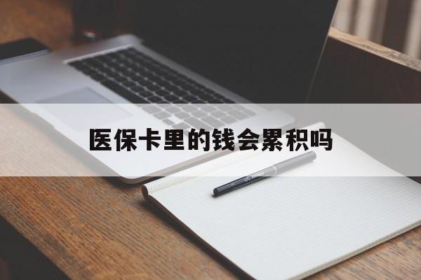 东方医保卡里的钱会累积吗(医保卡账户的钱会累积么)
