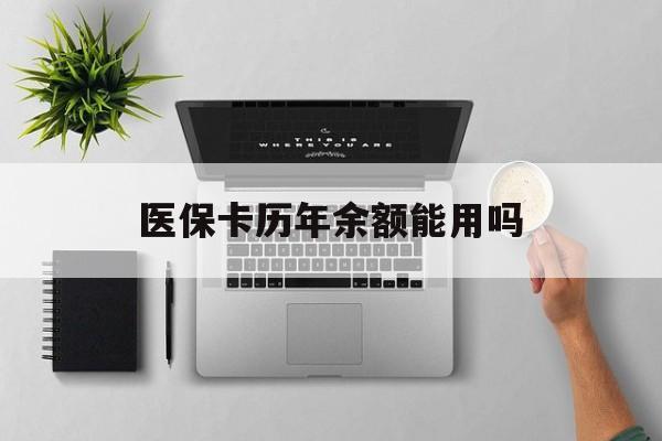 东方医保卡历年余额能用吗(医保卡历年的余额可以用吗)